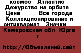 1.1) космос : Атлантис - Дежурство на орбите › Цена ­ 990 - Все города Коллекционирование и антиквариат » Значки   . Кемеровская обл.,Юрга г.